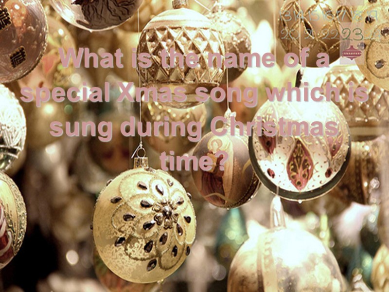 What is the name of a special Xmas song which is sung during Christmas